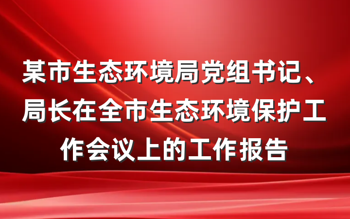 某市生态环境局党组书记、局长在全市生态环境保护工作会议上的工作报告