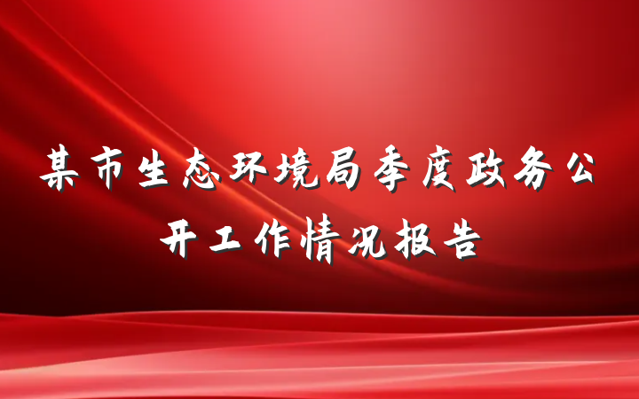 某市生态环境局季度政务公开工作情况报告
