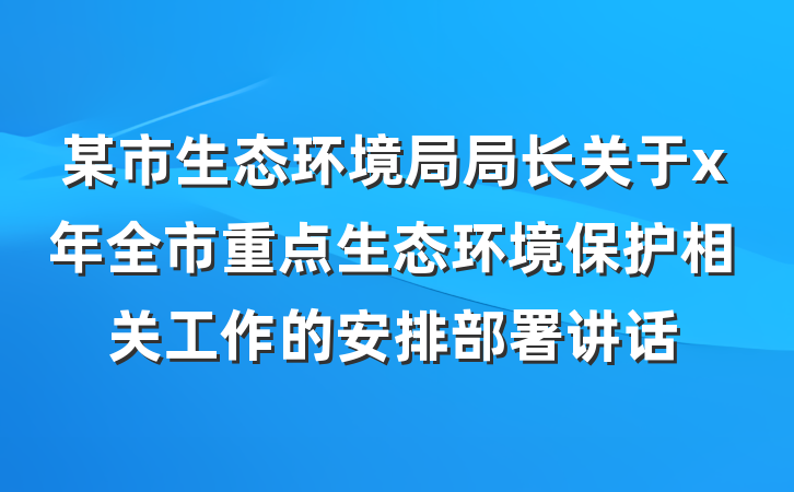 某市生态环境局局长关于x年全市重点生态环境保护相关工作的安排部署讲话