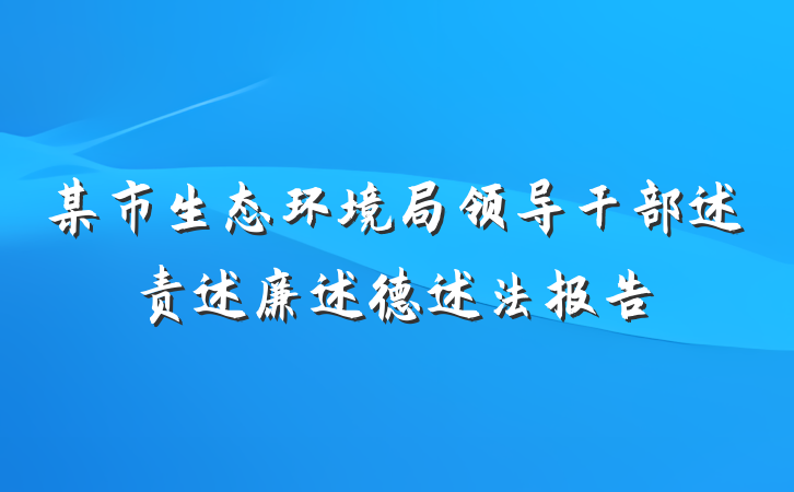 某市生态环境局领导干部述责述廉述德述法报告