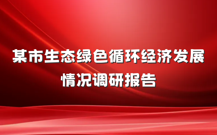 某市生态绿色循环经济发展情况调研报告
