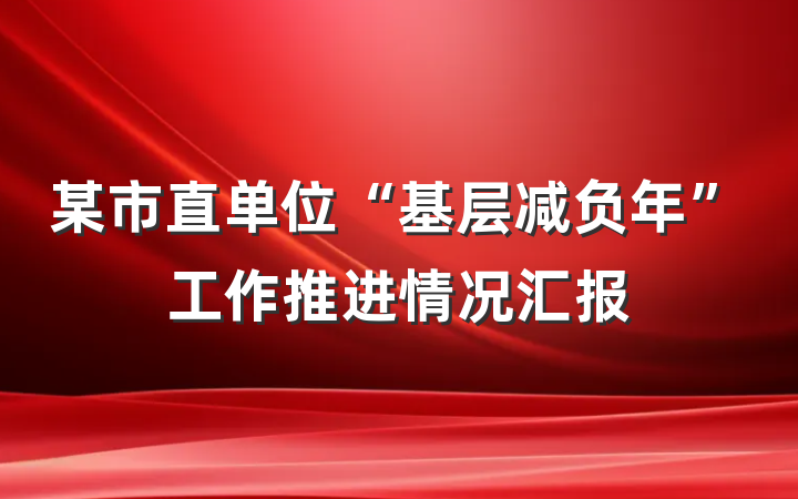 某市直单位“基层减负年”工作推进情况汇报