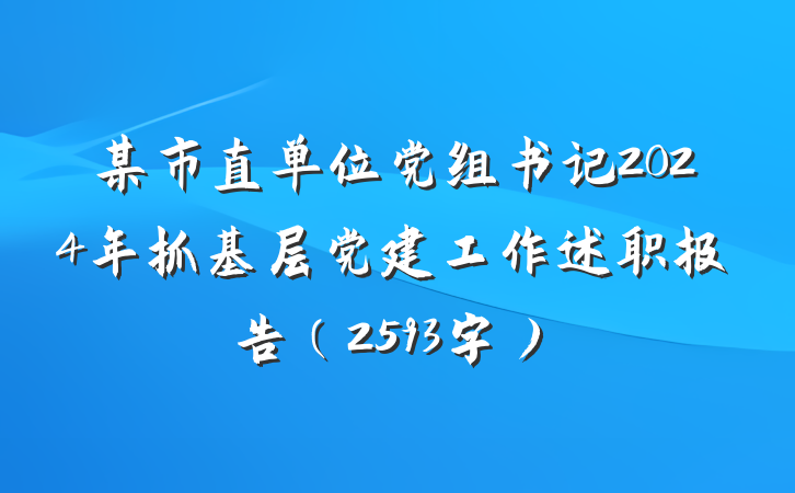 某市直单位党组书记2024年抓基层党建工作述职报告（2593字）