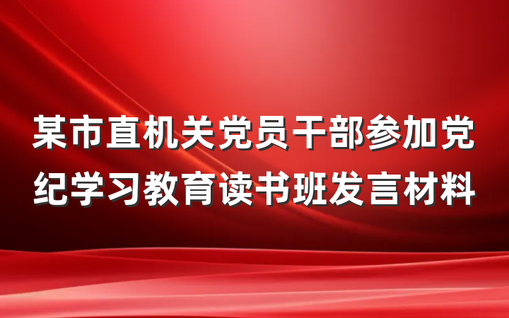 某市直机关党员干部参加党纪学习教育读书班发言材料