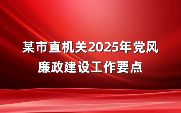 某市直机关2025年党风廉政建设工作要点