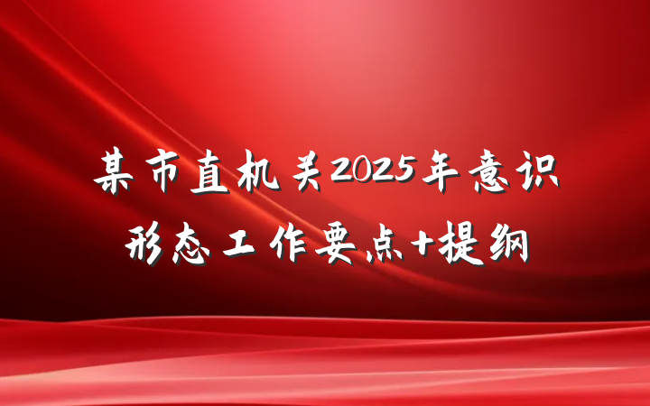某市直机关2025年意识形态工作要点 提纲