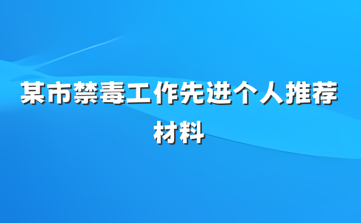 某市禁毒工作先进个人推荐材料