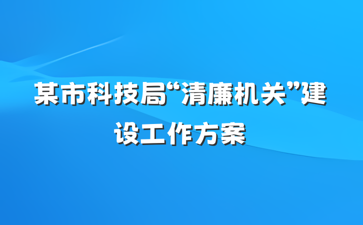 某市科技局“清廉机关”建设工作方案