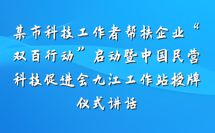 某市科技工作者帮扶企业“双百行动”启动暨中国民营科技促进会九江工作站授牌仪式讲话