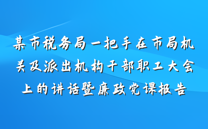 某市税务局一把手在市局机关及派出机构干部职工大会上的讲话暨廉政党课报告