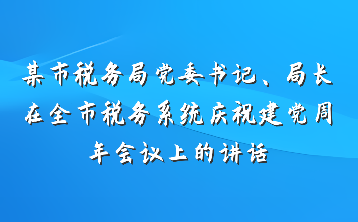 某市税务局党委书记、局长在全市税务系统庆祝建党周年会议上的讲话
