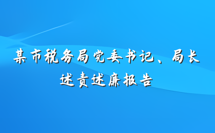某市税务局党委书记、局长述责述廉报告