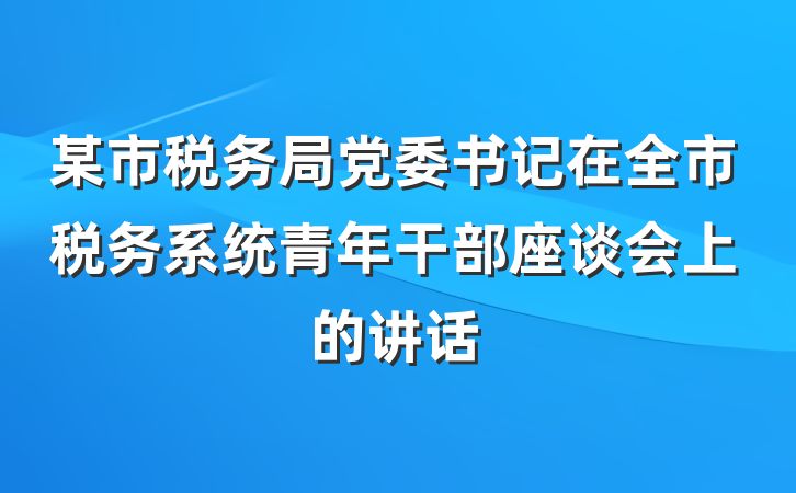 某市税务局党委书记在全市税务系统青年干部座谈会上的讲话