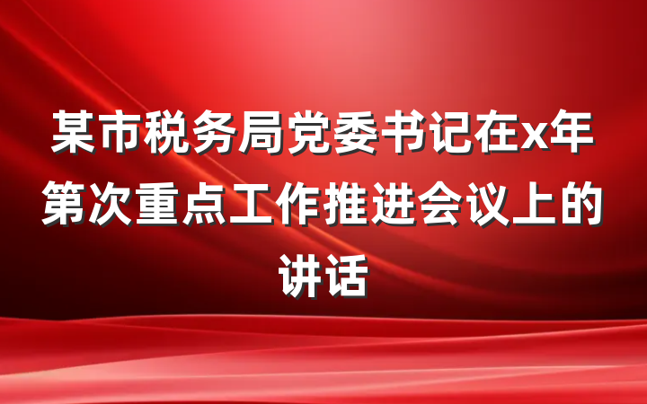 某市税务局党委书记在x年第次重点工作推进会议上的讲话