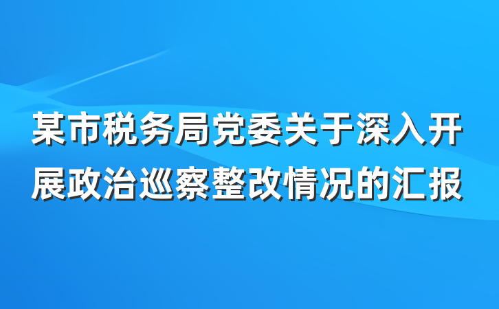 某市税务局党委关于深入开展政治巡察整改情况的汇报