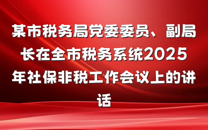 某市税务局党委委员、副局长在全市税务系统2025年社保非税工作会议上的讲话