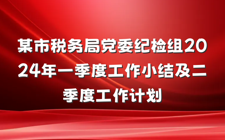 某市税务局党委纪检组2024年一季度工作小结及二季度工作计划