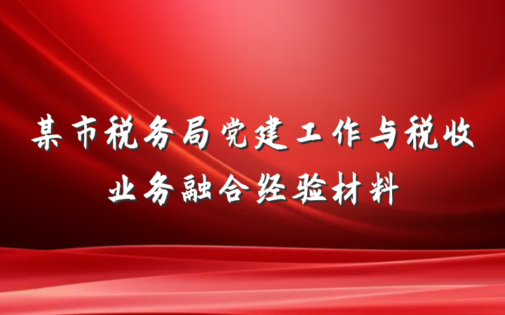 某市税务局党建工作与税收业务融合经验材料