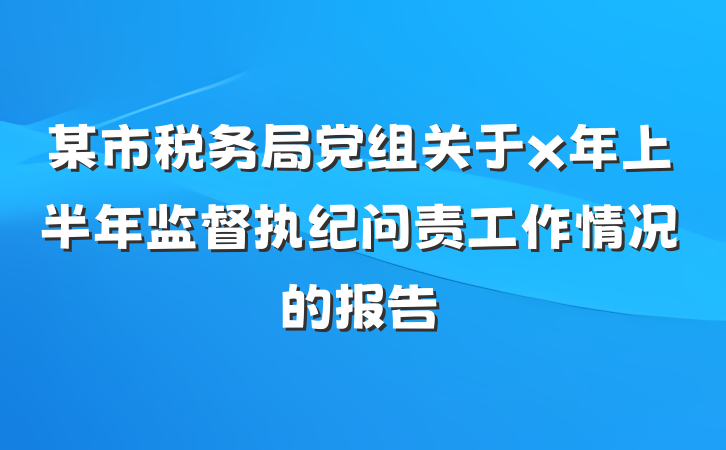 某市税务局党组关于x年上半年监督执纪问责工作情况的报告
