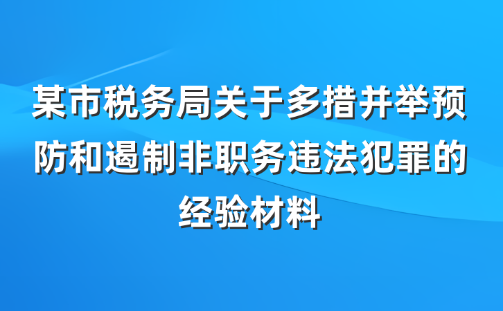 某市税务局关于多措并举预防和遏制非职务违法犯罪的经验材料