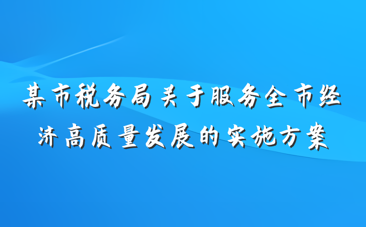 某市税务局关于服务全市经济高质量发展的实施方案