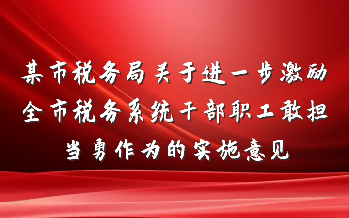 某市税务局关于进一步激励全市税务系统干部职工敢担当勇作为的实施意见