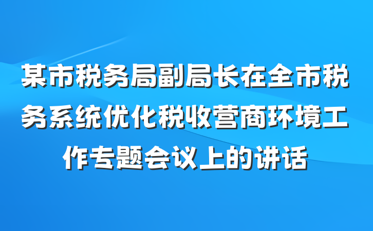 某市税务局副局长在全市税务系统优化税收营商环境工作专题会议上的讲话