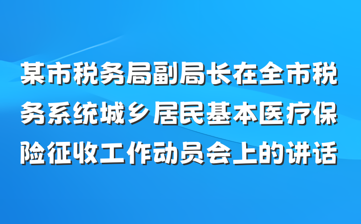 某市税务局副局长在全市税务系统城乡居民基本医疗保险征收工作动员会上的讲话