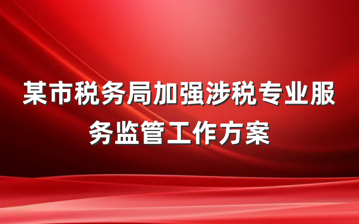某市税务局加强涉税专业服务监管工作方案