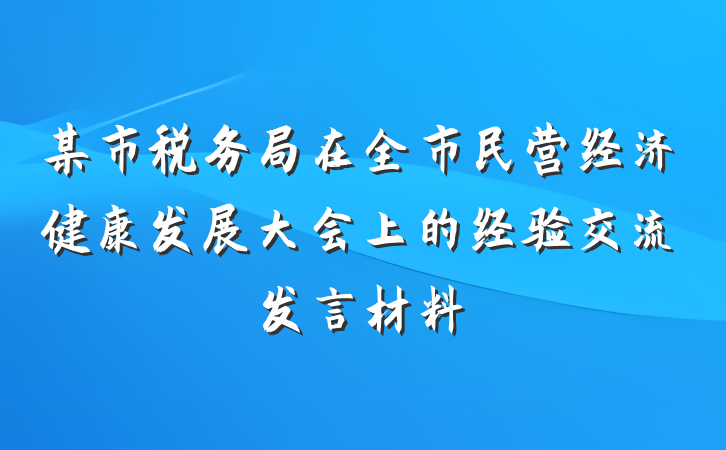 某市税务局在全市民营经济健康发展大会上的经验交流发言材料