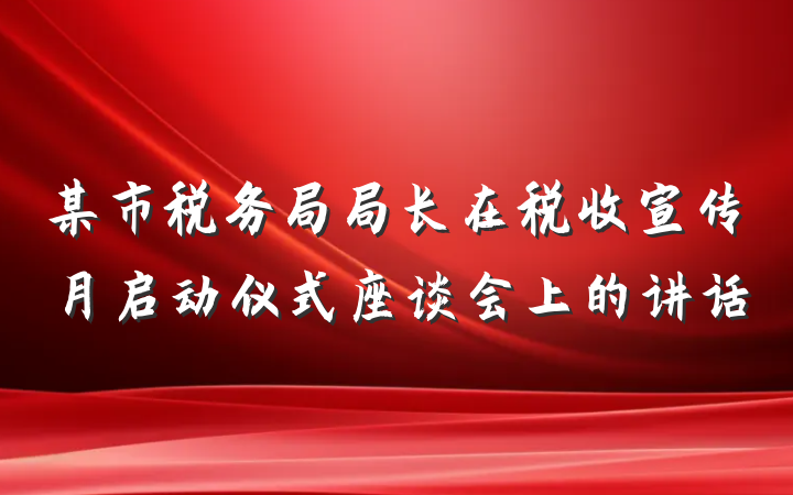 某市税务局局长在税收宣传月启动仪式座谈会上的讲话