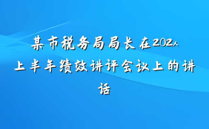 某市税务局局长在202x上半年绩效讲评会议上的讲话