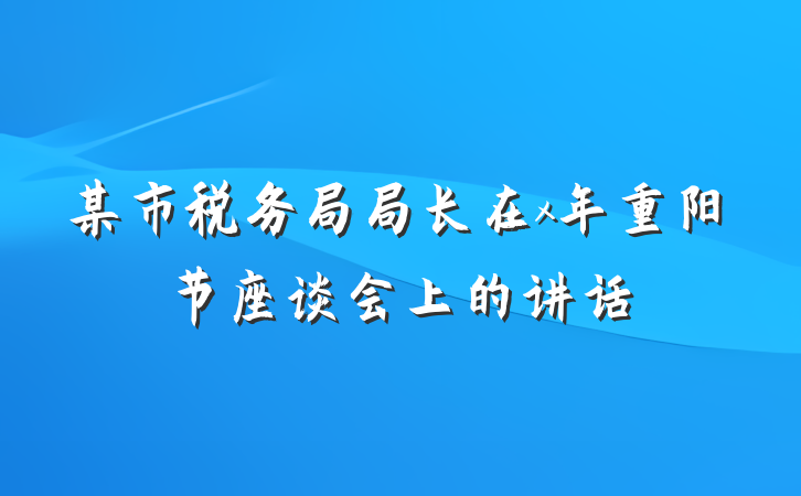 某市税务局局长在x年重阳节座谈会上的讲话