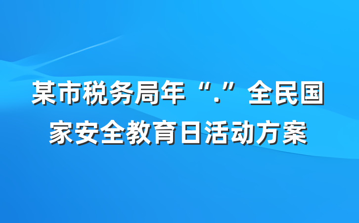 某市税务局年“.”全民国家安全教育日活动方案