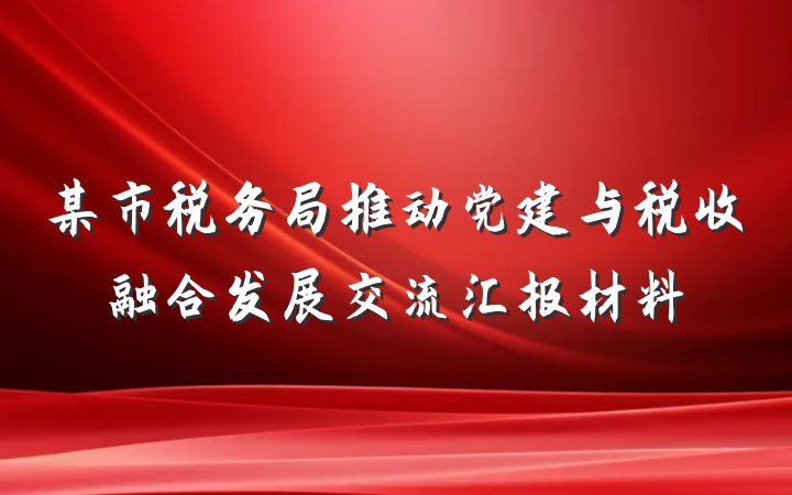 某市税务局推动党建与税收融合发展交流汇报材料