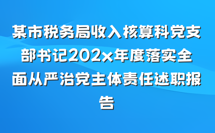 某市税务局收入核算科党支部书记202x年度落实全面从严治党主体责任述职报告