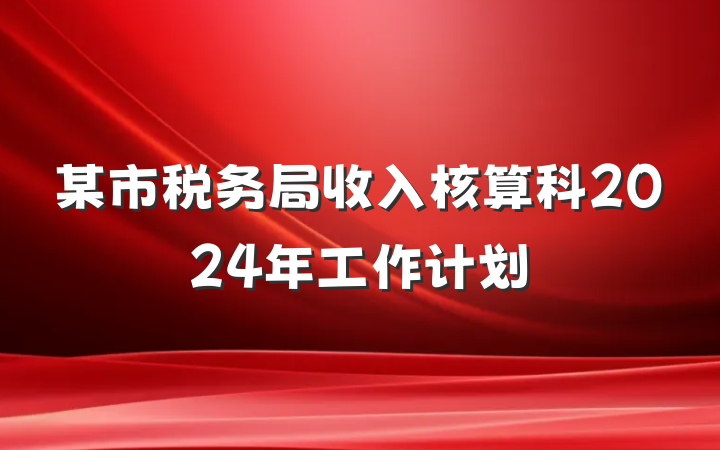 某市税务局收入核算科2024年工作计划