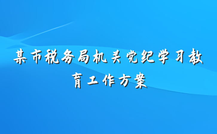 某市税务局机关党纪学习教育工作方案