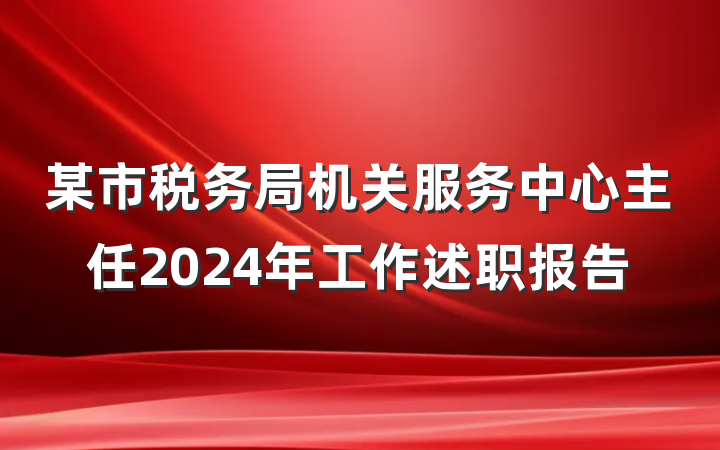 某市税务局机关服务中心主任2024年工作述职报告