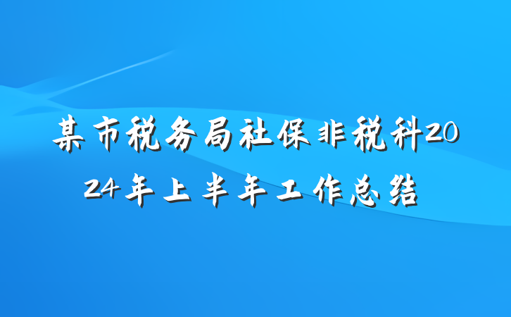 某市税务局社保非税科2024年上半年工作总结
