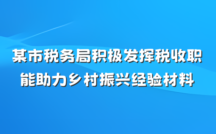 某市税务局积极发挥税收职能助力乡村振兴经验材料