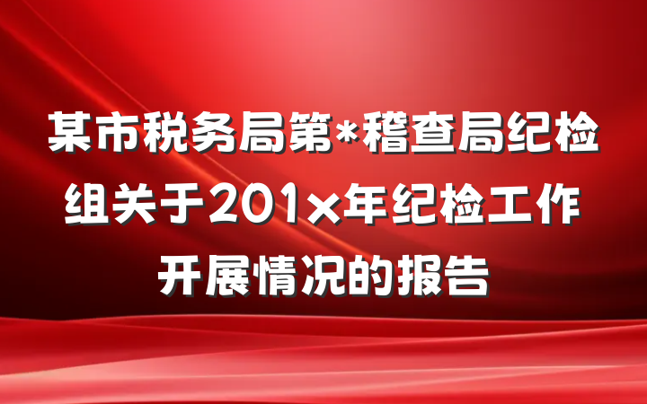 某市税务局第*稽查局纪检组关于201x年纪检工作开展情况的报告