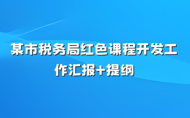 某市税务局红色课程开发工作汇报 提纲