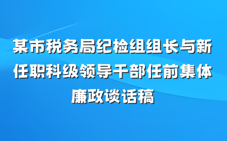 某市税务局纪检组组长与新任职科级领导干部任前集体廉政谈话稿