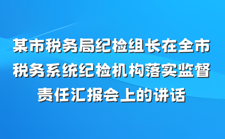 某市税务局纪检组长在全市税务系统纪检机构落实监督责任汇报会上的讲话