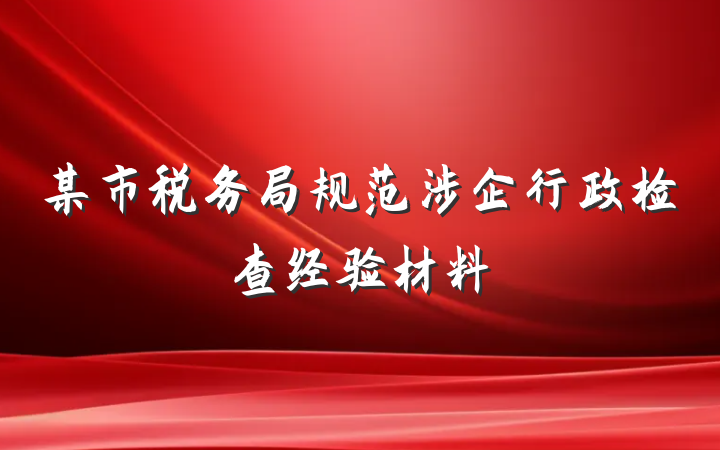 某市税务局规范涉企行政检查经验材料