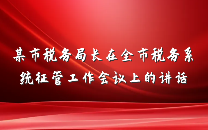 某市税务局长在全市税务系统征管工作会议上的讲话