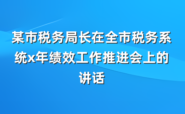 某市税务局长在全市税务系统x年绩效工作推进会上的讲话