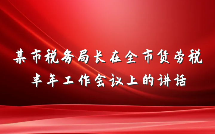 某市税务局长在全市货劳税半年工作会议上的讲话