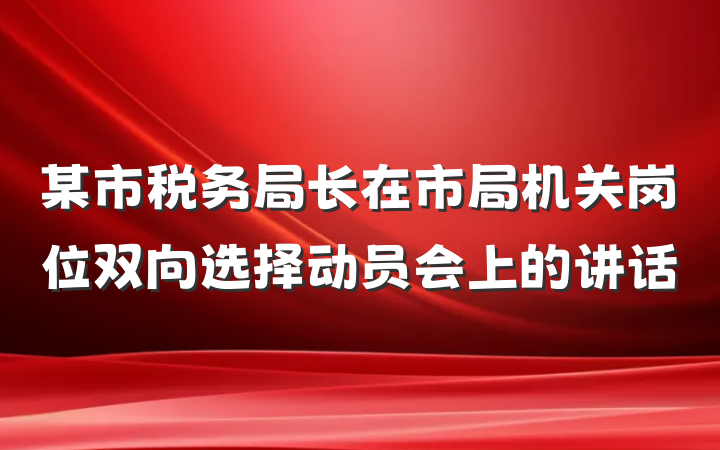 某市税务局长在市局机关岗位双向选择动员会上的讲话